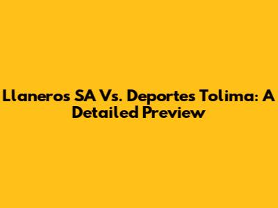 Llaneros SA Vs. Deportes Tolima: A Detailed Preview