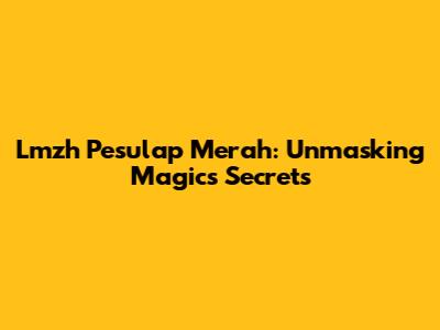 Lmzh Pesulap Merah: Unmasking Magic's Secrets