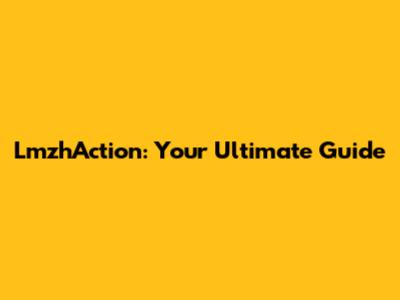 LmzhAction: Your Ultimate Guide