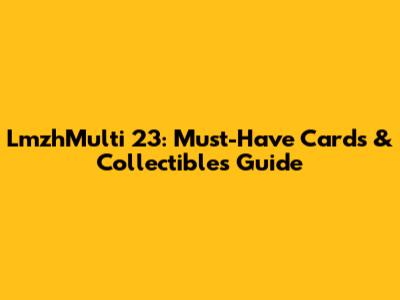 LmzhMulti 23: Must-Have Cards & Collectibles Guide