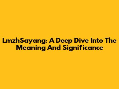 LmzhSayang: A Deep Dive Into The Meaning And Significance