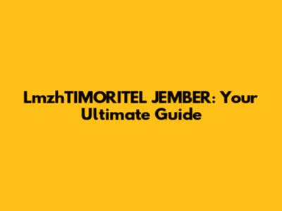 LmzhTIMORITEL JEMBER: Your Ultimate Guide