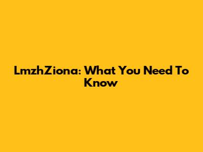 LmzhZiona: What You Need To Know