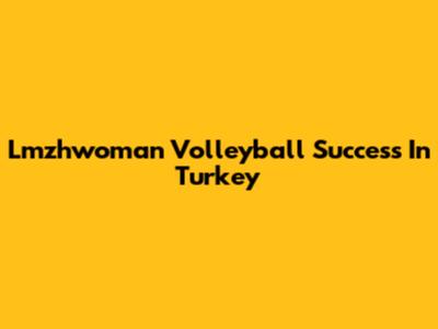 Lmzhwoman Volleyball Success In Turkey