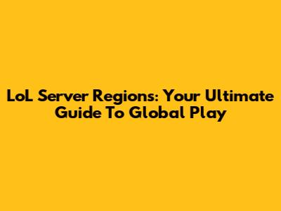 LoL Server Regions: Your Ultimate Guide To Global Play