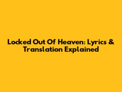 Locked Out Of Heaven: Lyrics & Translation Explained