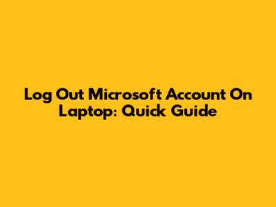Log Out Microsoft Account On Laptop: Quick Guide