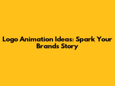 Logo Animation Ideas: Spark Your Brand's Story