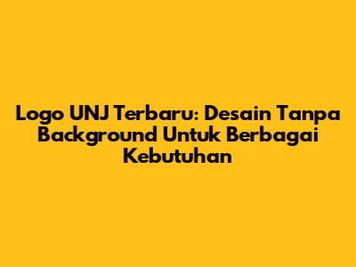 Logo UNJ Terbaru: Desain Tanpa Background Untuk Berbagai Kebutuhan