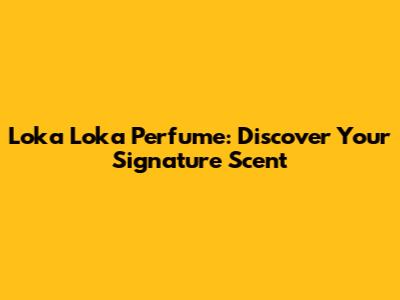 Loka Loka Perfume: Discover Your Signature Scent