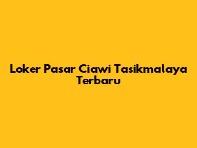 Loker Pasar Ciawi Tasikmalaya Terbaru