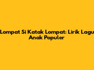 Lompat Si Katak Lompat: Lirik Lagu Anak Populer