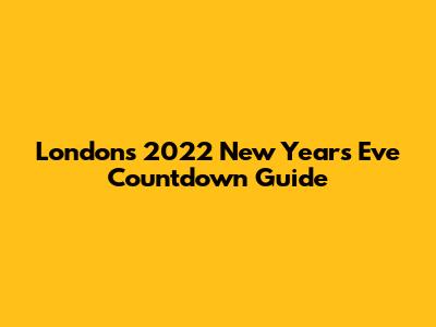 London's 2022 New Year's Eve Countdown Guide