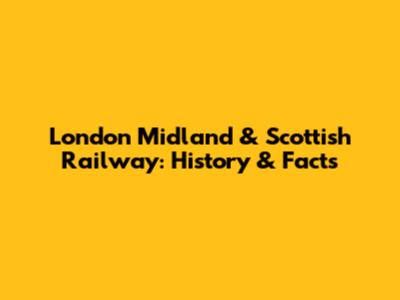 London Midland & Scottish Railway: History & Facts
