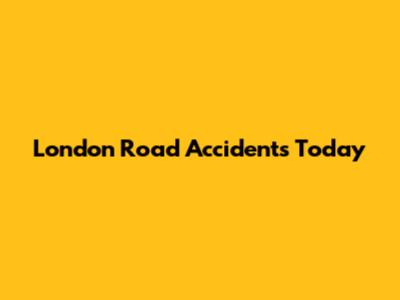 London Road Accidents Today