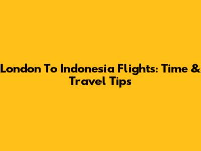 London To Indonesia Flights: Time & Travel Tips