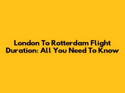 London To Rotterdam Flight Duration: All You Need To Know