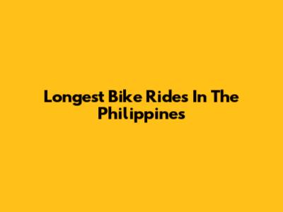 Longest Bike Rides In The Philippines