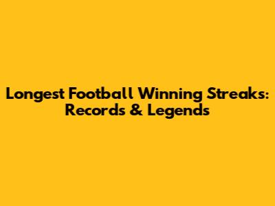 Longest Football Winning Streaks: Records & Legends