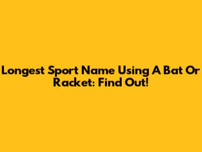 Longest Sport Name Using A Bat Or Racket: Find Out!