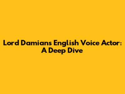 Lord Damian's English Voice Actor: A Deep Dive