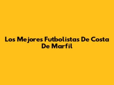 Los Mejores Futbolistas De Costa De Marfil