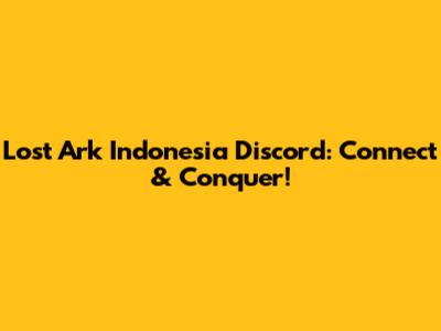 Lost Ark Indonesia Discord: Connect & Conquer!