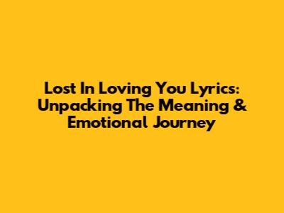 Lost In Loving You Lyrics: Unpacking The Meaning & Emotional Journey