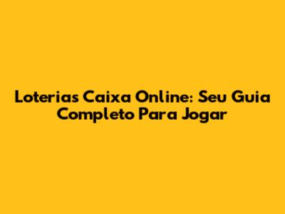 Loterias Caixa Online: Seu Guia Completo Para Jogar