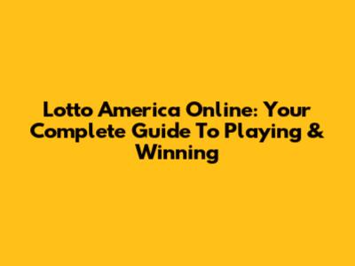 Lotto America Online: Your Complete Guide To Playing & Winning