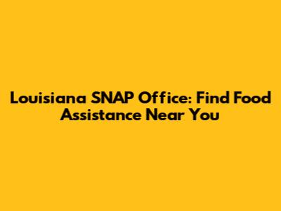 Louisiana SNAP Office: Find Food Assistance Near You