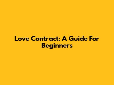 Love Contract: A Guide For Beginners