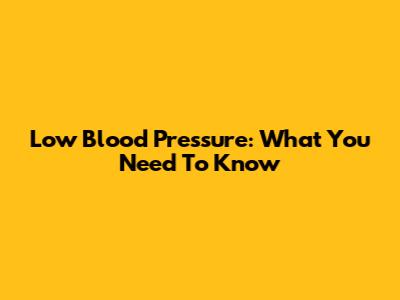 Low Blood Pressure: What You Need To Know