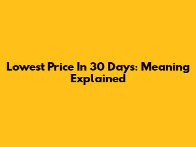 Lowest Price In 30 Days: Meaning Explained