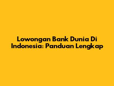 Lowongan Bank Dunia Di Indonesia: Panduan Lengkap