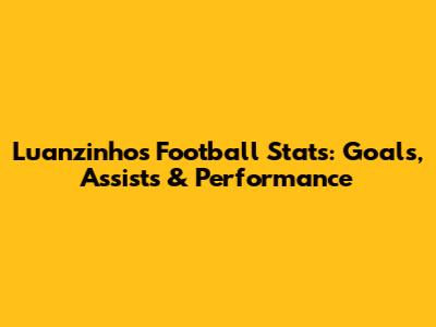 Luanzinho's Football Stats: Goals, Assists & Performance