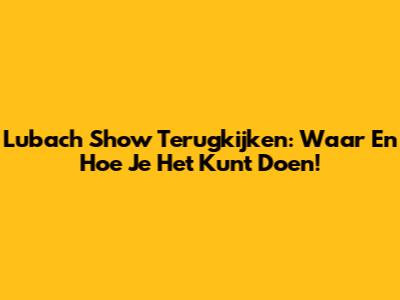 Lubach Show Terugkijken: Waar En Hoe Je Het Kunt Doen!
