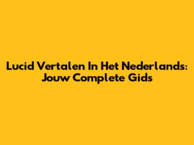 Lucid Vertalen In Het Nederlands: Jouw Complete Gids