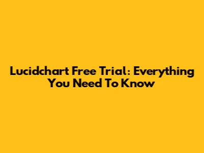 Lucidchart Free Trial: Everything You Need To Know