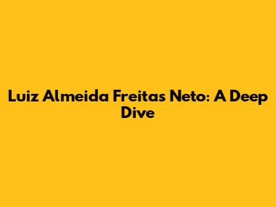 Luiz Almeida Freitas Neto: A Deep Dive