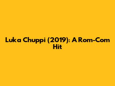 Luka Chuppi (2019): A Rom-Com Hit