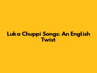 Luka Chuppi Songs: An English Twist