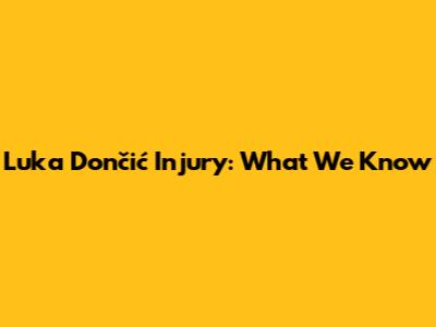 Luka Dončić Injury: What We Know