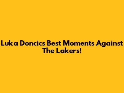 Luka Doncic's Best Moments Against The Lakers!