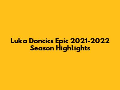 Luka Doncic's Epic 2021-2022 Season Highlights