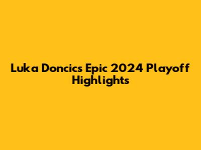 Luka Doncic's Epic 2024 Playoff Highlights