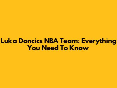 Luka Doncic's NBA Team: Everything You Need To Know