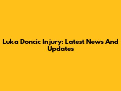 Luka Doncic Injury: Latest News And Updates