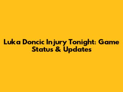 Luka Doncic Injury Tonight: Game Status & Updates