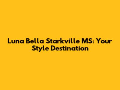 Luna Bella Starkville MS: Your Style Destination